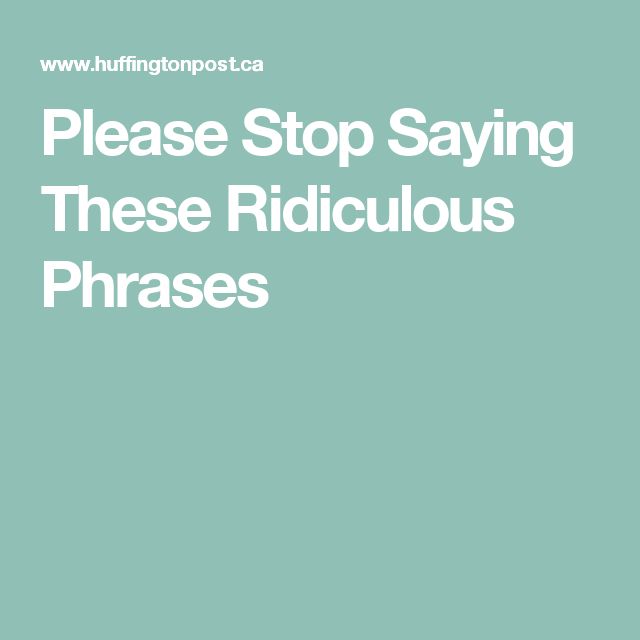 10+ Phrases That Prove It's Not Ridiculous
