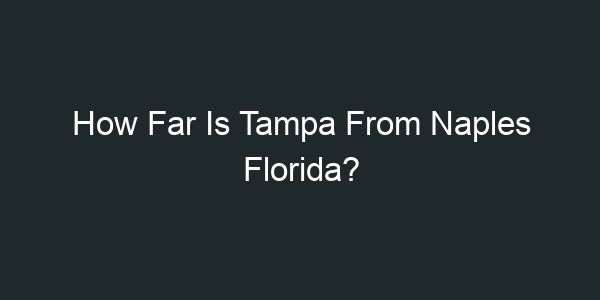 How Far Is Tampa To Naples How Far Is Tampa To Naples